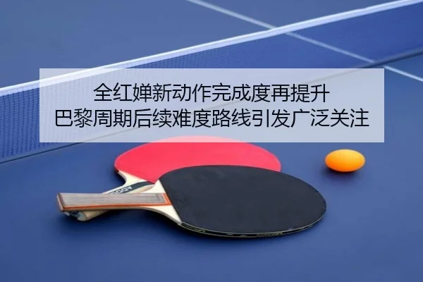 全红婵新动作完成度再提升 巴黎周期后续难度路线引发广泛关注